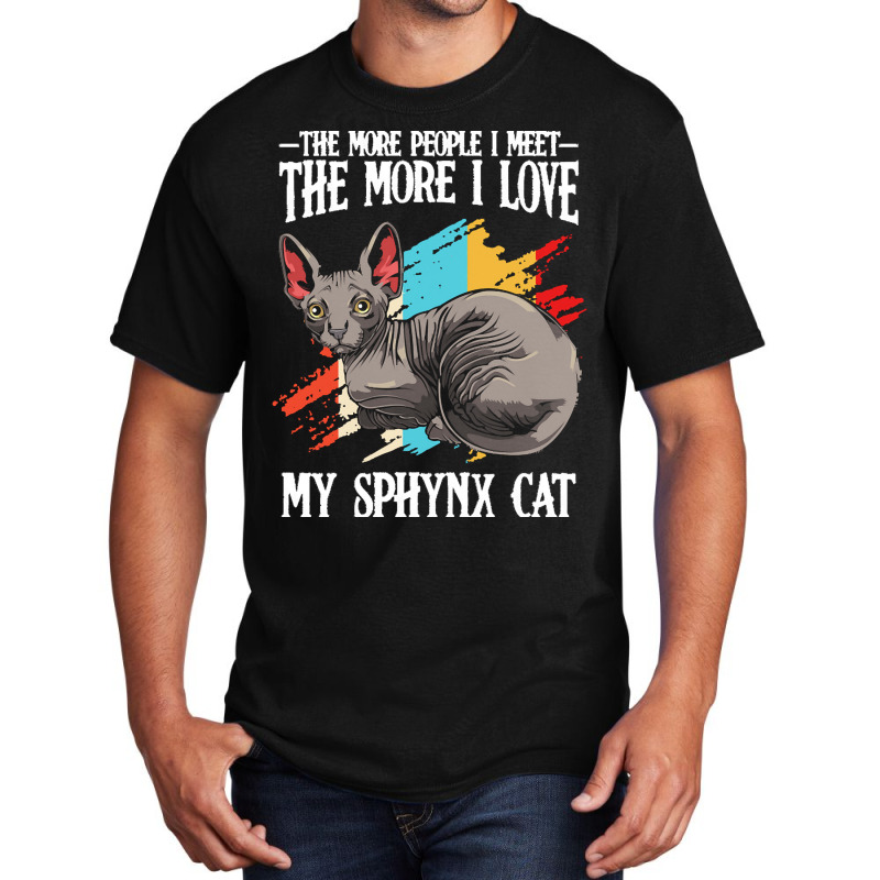 Sphynx Cat T  Shirt Sphynx Cat   The More People I Meet   Cat Lover T Basic T-shirt by clement51593 | Artistshot