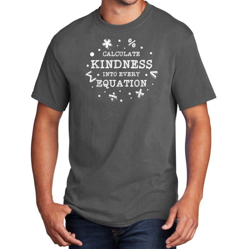 Calculate Kindness Into Every Equation School Math Teacher Basic T-shirt by YenNgoc | Artistshot