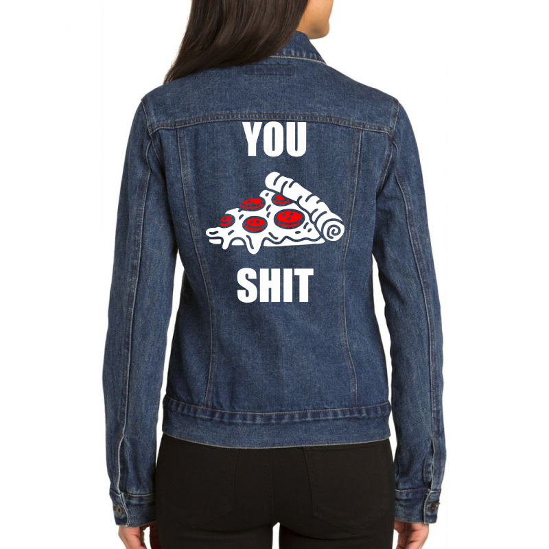 You Pizza Shit Ladies Denim Jacket | Artistshot