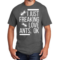 Ants T  Shirt I Just Freaking Love Ants, Ok T  Shirt Basic T-shirt | Artistshot