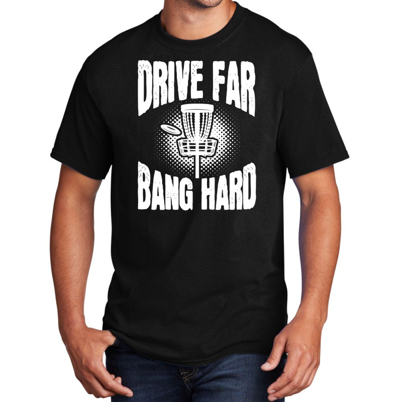 Drive Far Bang Hard Frisbee Golf Frolf Basic T-shirt | Artistshot