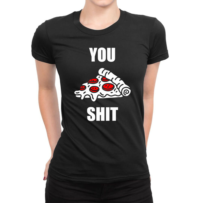 You Pizza Shit Ladies Fitted T-shirt | Artistshot