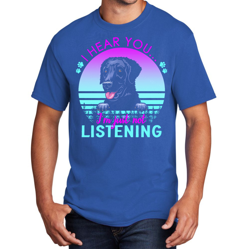 Curly Coated Retriever T  Shirt I Hear You I'm Just Not Listening Curl Basic T-shirt | Artistshot