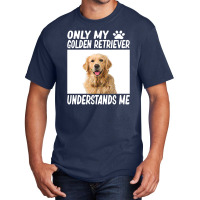 Golden Retriever  Only My Golden Retriever Understands Me Golde Basic T-shirt | Artistshot