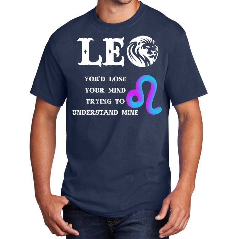 Leo Lion Lose Your Mind Trying Understand Me Basic T-shirt by UbengArt | Artistshot