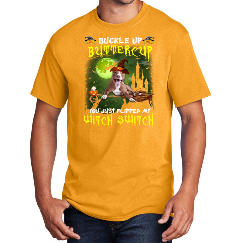 Pitbull Buckle Up Buttercup You Just Flipped My Witch Switch Basic T-shirt | Artistshot