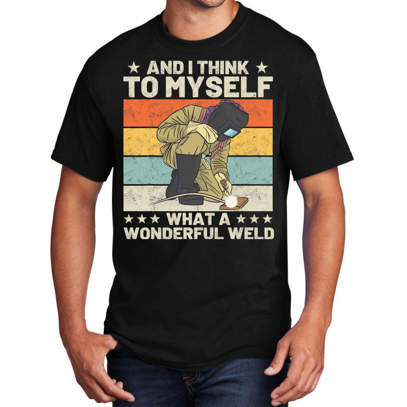 And I Think To Myself What A Wonderful Weld Welder Basic T-shirt | Artistshot