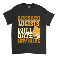 Archaeology Archaeologist Will Date Anything Funny Classic T-shirt | Artistshot