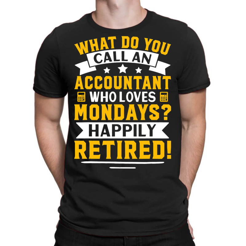 Accountant Who Loves Mondays Happily Retired T-shirt | Artistshot