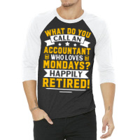 Accountant Who Loves Mondays Happily Retired 3/4 Sleeve Shirt | Artistshot