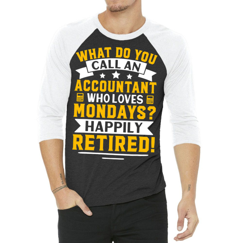 Accountant Who Loves Mondays Happily Retired 3/4 Sleeve Shirt | Artistshot