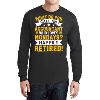 Accountant Who Loves Mondays Happily Retired Long Sleeve Shirts | Artistshot