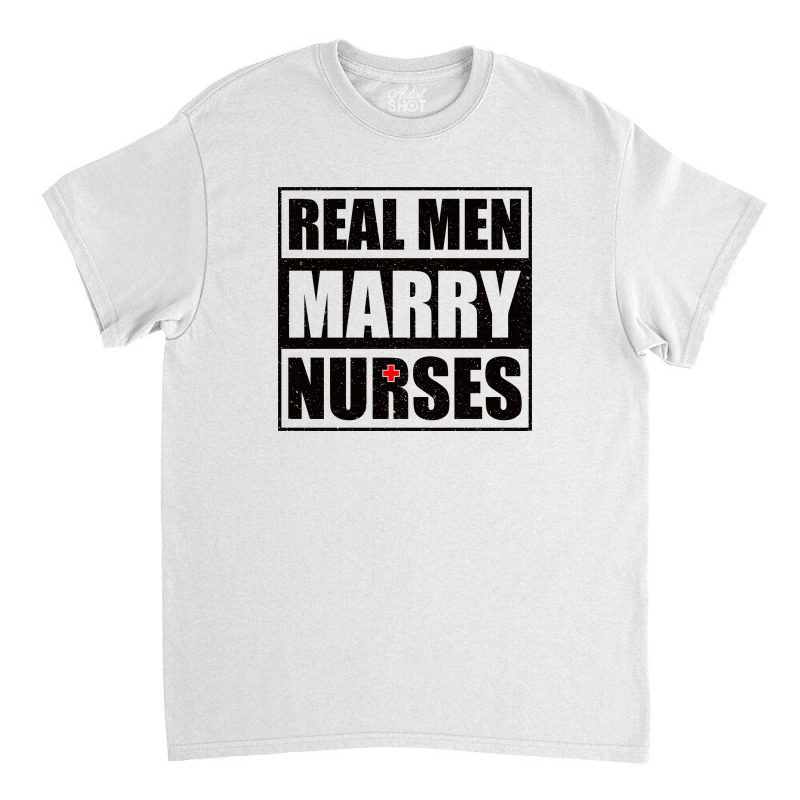 Real Men Marry Nurses B Classic T-shirt | Artistshot