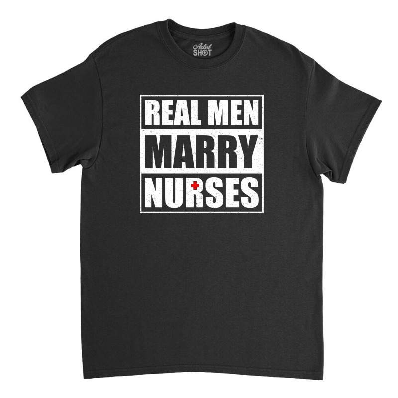 Real Men Marry Nurses Classic T-shirt | Artistshot