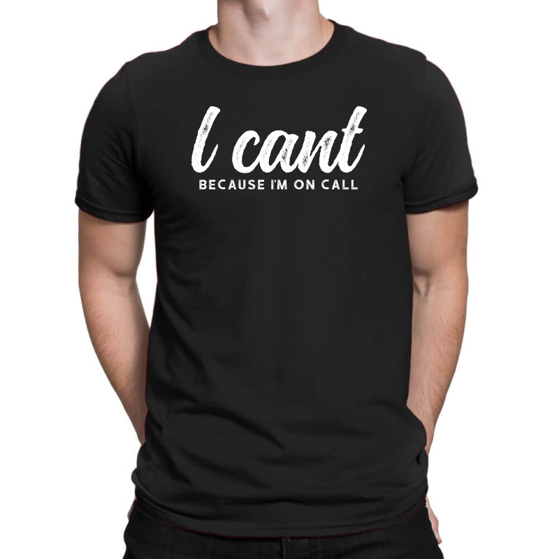 I Cant Because Im On Call 2 T-shirt | Artistshot