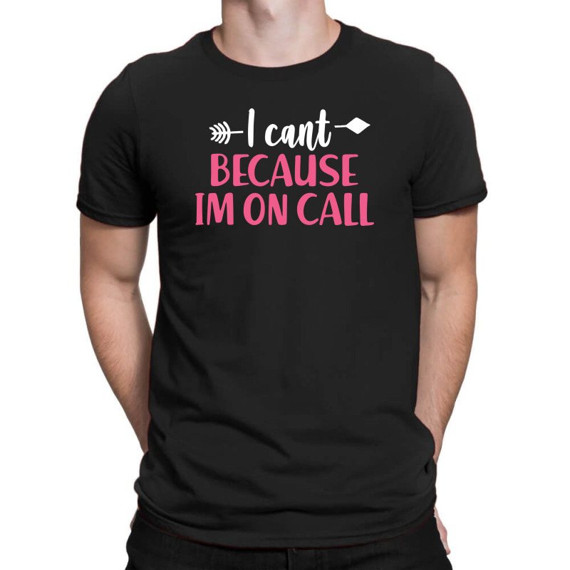 I Cant Because Im On Call 3 T-shirt | Artistshot