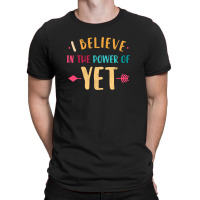 I Believe In The Power Of The Yet 2 T-shirt | Artistshot