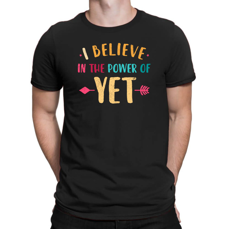 I Believe In The Power Of The Yet 2 T-shirt | Artistshot