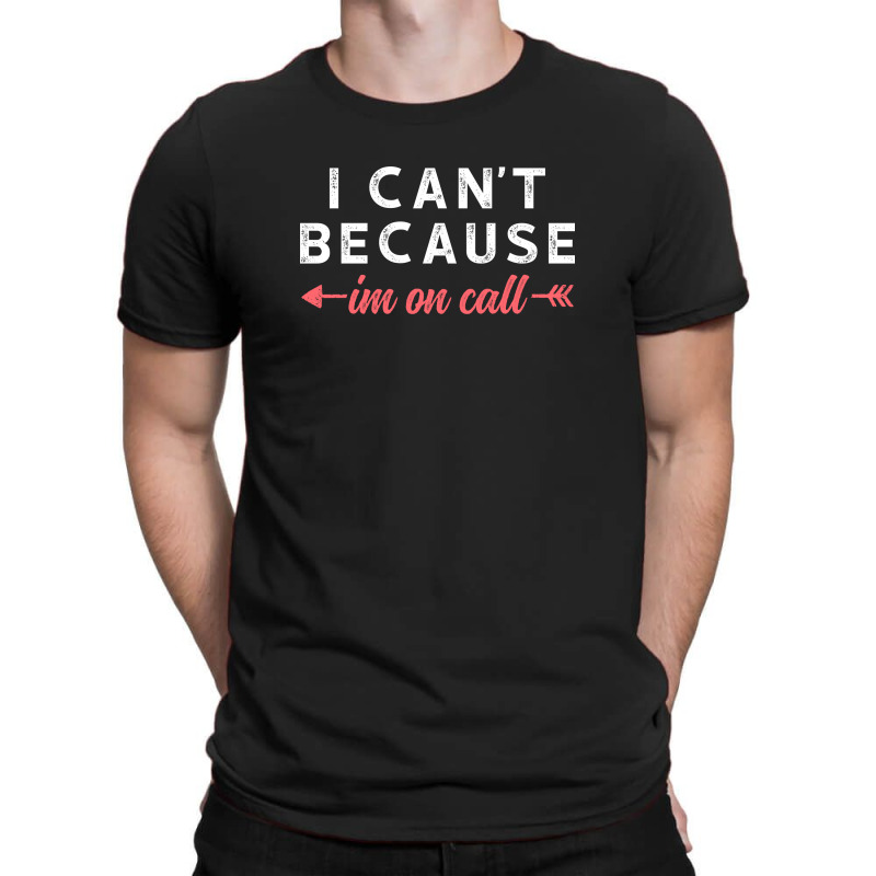 I Cant Because Im On Call T-shirt | Artistshot