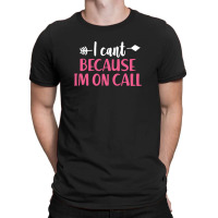 I Cant Because Im On Call 3 T-shirt | Artistshot