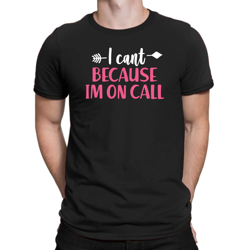 I Cant Because Im On Call 3 T-shirt | Artistshot