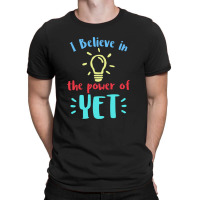 I Believe In The Power Of The Yet 4 T-shirt | Artistshot
