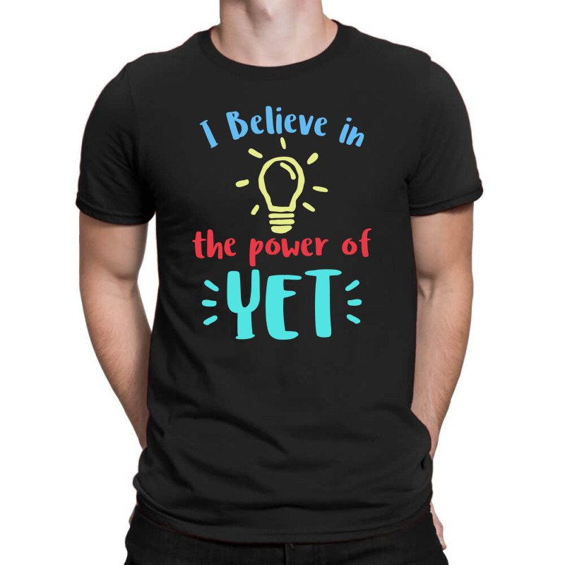 I Believe In The Power Of The Yet 4 T-shirt | Artistshot