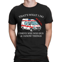 Ambulance Driver Shirt Thats What I Do I Drive Wee T-shirt | Artistshot