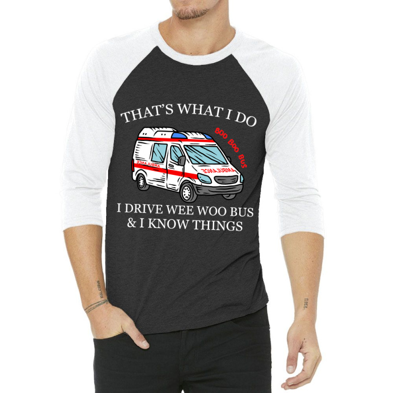 Ambulance Driver Shirt Thats What I Do I Drive Wee 3/4 Sleeve Shirt | Artistshot