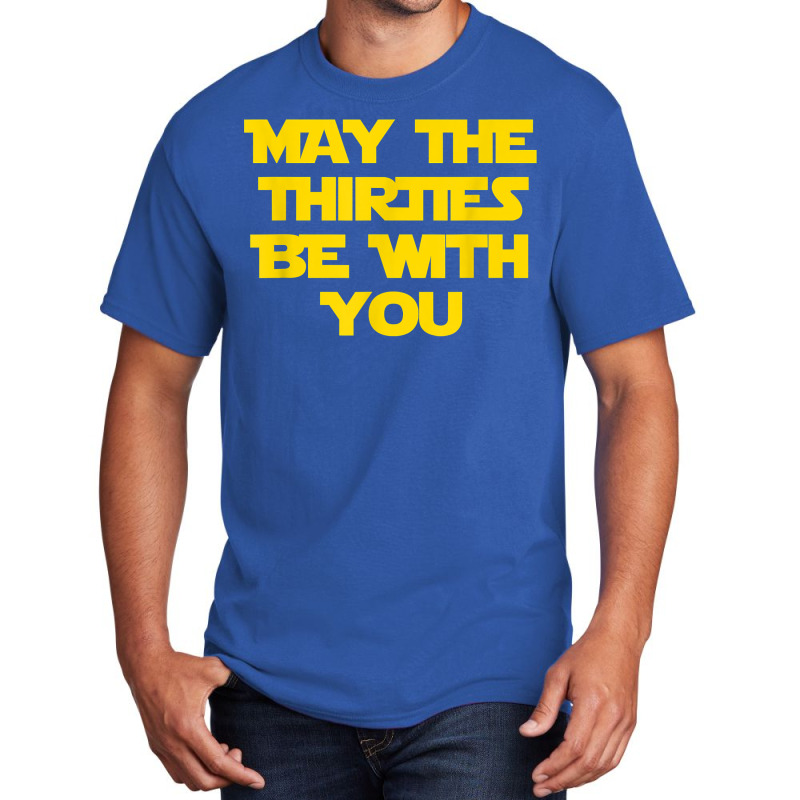 May The Thirties Be With You 30th Birthday For Him Her Basic T-shirt by ayedencoplon | Artistshot