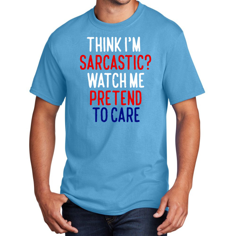 Think I'm Sarcatic Watch Me Pretend To Care Basic T-shirt | Artistshot