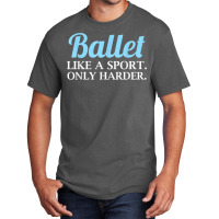 Ballet Like A Sport Only Harder  Girls Dancer Ballet T Shirt Basic T-shirt | Artistshot