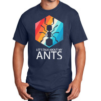 Ants T  Shirt Lets Talk About My Ants T  Shirt Basic T-shirt | Artistshot