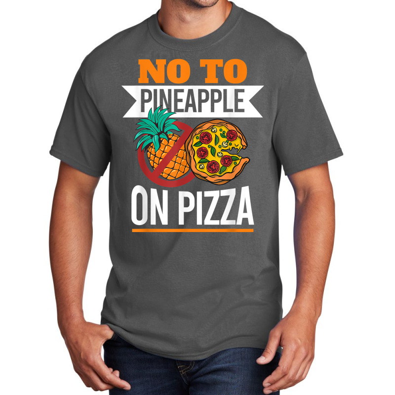 Pineapple Pizza Hater No To Pineapple On Pizza T Shirt Basic T-shirt | Artistshot