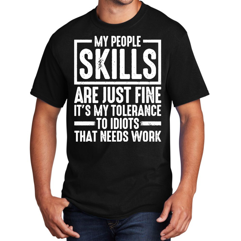 My People Skills Are Just Fine It's My Tolerance To Idiots Pullover Ho Basic T-shirt by darelychilcoat1989 | Artistshot