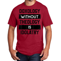 Doxology Without Theology Is Idolatry   Christian T Shirt Basic T-shirt | Artistshot