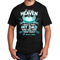 I Wish Heaven Had Visiting Hours I Would Visit My Dad T Shirt Basic T-shirt | Artistshot