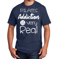 Pilates Addiction Is Very Real T  Shirtlove Pilates Addiction Is Very Basic T-shirt | Artistshot