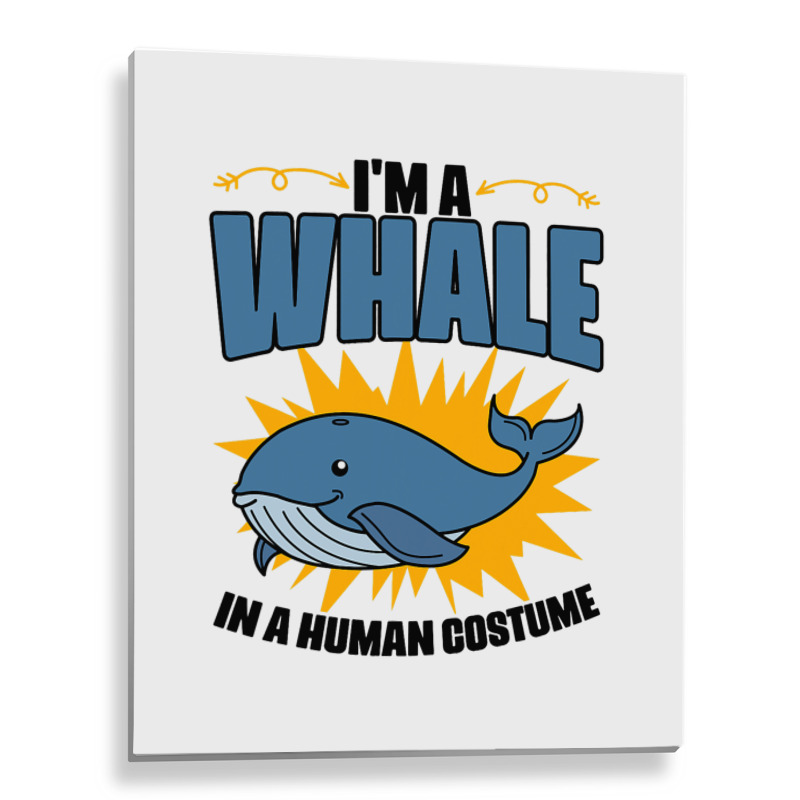 Im A Whale In A Human Costume Sea Life Marine Biol Metal Print Vertical | Artistshot