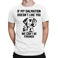 If My Dalmatian Doesnt Like You We Cant Be Friends T-shirt | Artistshot