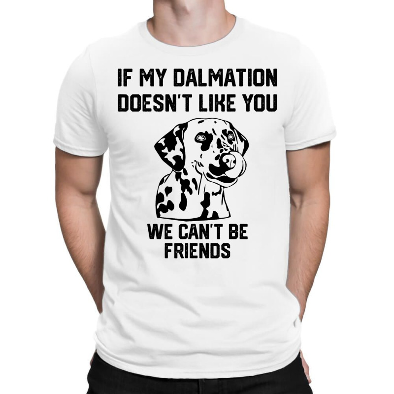 If My Dalmatian Doesnt Like You We Cant Be Friends T-shirt | Artistshot