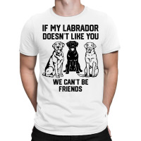 If My Labrador Doesnt Like You We Cant Be Friends  T-shirt | Artistshot