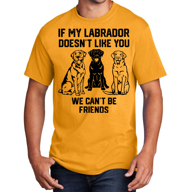 If My Labrador Doesnt Like You We Cant Be Friends  Basic T-shirt | Artistshot