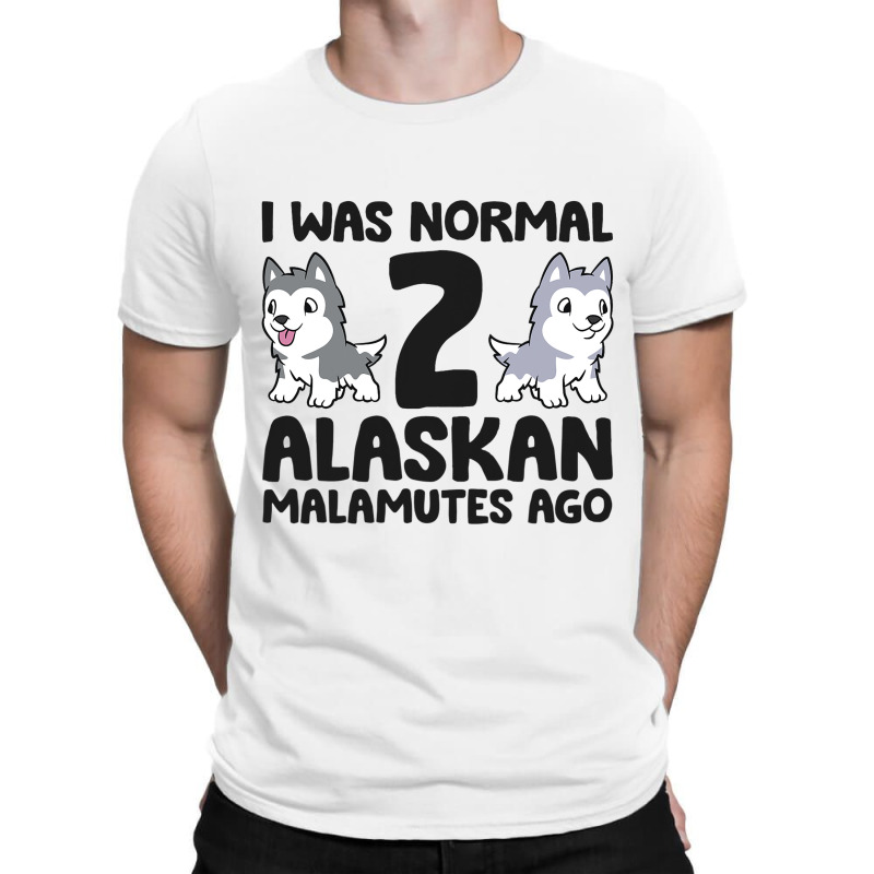 I Was Normal 2 Alaskan Malamutes Ago Funny Alaskan T-shirt | Artistshot