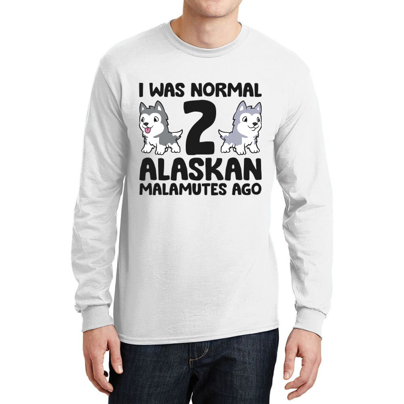 I Was Normal 2 Alaskan Malamutes Ago Funny Alaskan Long Sleeve Shirts | Artistshot