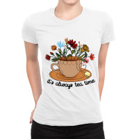 Its Always Tea Time Colorful Flowers Tea Cup Good  Ladies Fitted T-shirt | Artistshot