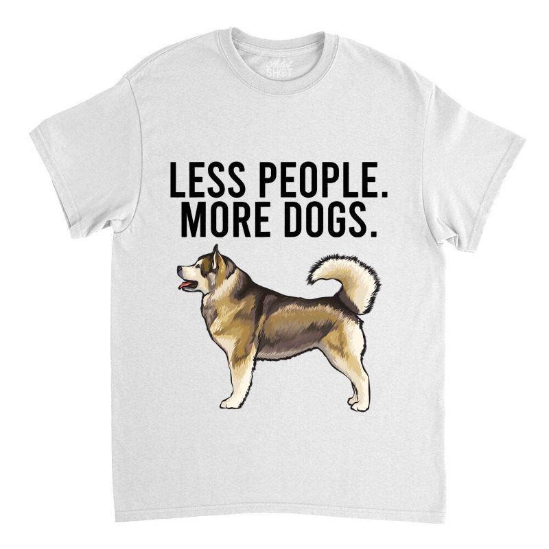 Less People More Dogs Alaskan Malamute Funny Intro Classic T-shirt | Artistshot