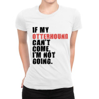 If My Otterhound Cant Come Im Not Going Adc081f Ladies Fitted T-shirt | Artistshot