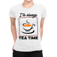 Its Always Tea Time Tea Lover Tea Drinker Brew A C Ladies Fitted T-shirt | Artistshot