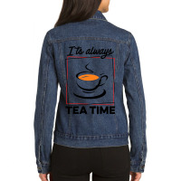 Its Always Tea Time Tea Lover Tea Drinker Brew A C Ladies Denim Jacket | Artistshot